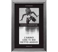 Libri Fiorentini Chiara - L' Anno Che Ti Ho Detto Addio