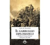 Libri Fiorentino Carlo M. - Il Garbuglio Diplomatico. L'italia Tra Francia E Pru