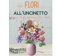 Libri Fiori All'uncinetto: Progetti Facili e Raffinati per Tutti i Livelli