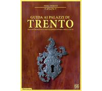 Libri Fiorito Piera - Guida Ai Palazzi Di Trento. Viaggio Romantico Tra Gli Edif