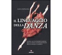 Libri Flavia Pappacena - Il Linguaggio Della Danza. Guida All'Interpretazione De