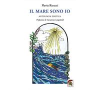 Libri Flavia Ricucci - Il Mare Sono Io. Antologia Poetica