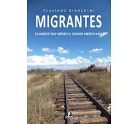Libri Flaviano Bianchini - Migrantes. Clandestino Verso Il Sogno Americano