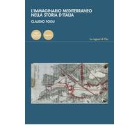 Libri Fogu Claudio - L' Immaginario Mediterraneo Nella Storia D'italia
