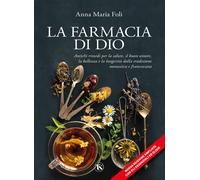 La farmacia di Dio. Antichi rimedi per la salute, il buon umore, la bellez...