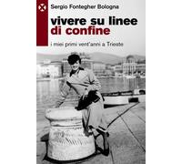 Libri Fontegher Bologna Sergio - Vivere Su Linee Di Confine. I Miei Primi Vent'a