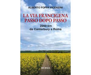 Libri Foppa Vicenzini Alberto - La Via Francigena Passo Dopo Passo. 2200 Km Da C