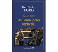 Un uomo potrà alzarsi. Parade's end. Vol. 3 - Ford Ford Madox