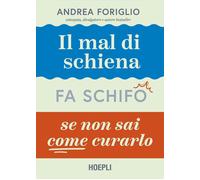 Libri Foriglio Andrea - Il Mal Di Schiena Fa Schifo Se Non Sai Come Curarlo