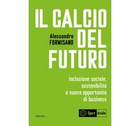 Libri Formisano Alessandro - Il Calcio Del Futuro. Inclusione Sociale, Sostenibi