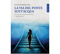 Libri Fornaciari Silvia - La Via Del Ponte Sott'acqua. Sette Settimane Per Attra