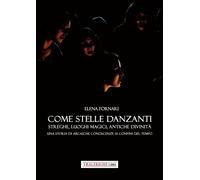 Come stelle danzanti. Streghe, luoghi magici, antiche divinità. Una storia di arcaiche conoscenze ai confini del tempo.