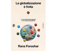 La globalizzazione è finita. La via locale alla prosperità in un mondo pos...