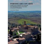 Libri Fortificare Con Arte. Castelli, Palazzi Fortificati, Torri Di Guardia Tra
