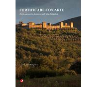 Libri Fortificare Con Arte. Torri, Casseri E Fortezze Nell'alta Valdelsa
