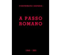 Libri Fortunato Depero - A Passo Romano. Lirismo Fascista E Guerriero Programmat