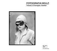 Libri Fotografia Wulz. Trieste, La Famiglia, L'atelier. Ediz. Italiana E Inglese