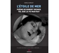 L'etoile de mer. Poéme de Robert Desnos tel quel l'a vu Man Ray - Aurouet Carole