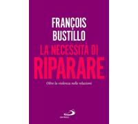 Libri FranÃ§ois-Xavier Bustillo - La Necessita Di Riparare. Oltre La Violenza Ne