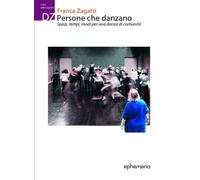 Libri Franca Zagatti - Persone Che Danzano. Spazi, Tempi, Modi Per Una Danza Di