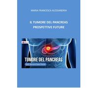 Libri Francesca Alessandria Maria - Il Tumore Del Pancreas. Prospettive Future