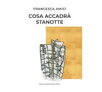 Libri Francesca Amici - Cosa accadrà stanotte - 2021