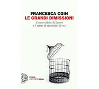 Libri Francesca Coin - Le Grandi Dimissioni. Il Nuovo Rifiuto Del Lavoro E Il Te