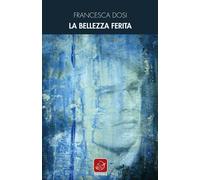 Libri Francesca Dosi - La Bellezza Ferita