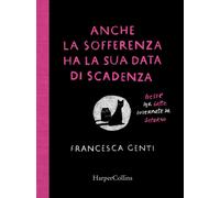 Libri Francesca Genti - Anche La Sofferenza Ha La Sua Data Di Scadenza. Poesie P