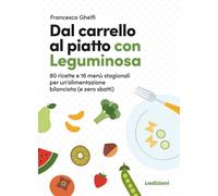 Dal carrello al piatto con Leguminosa. 80 ricette e 16 menù stagionali per...