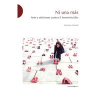 Libri Francesca Guerisoli - Ni Una Mas. Arte E Attivismo Contro Il Femminicidio