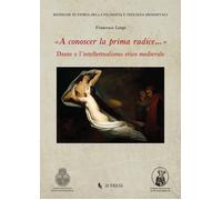 Libri Francesca Longo - A Conoscer La Prima Radice... Dante E L'intellettualismo