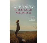 Libri Francesca Maccani - Il Tuo Nome Nel Bosco
