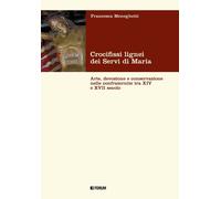 Crocifissi lignei dei Servi di Maria. Arte, devozione e conservazione nelle confraternite tra XIV e XVII secolo
