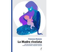 Libri Francesca Romano - La Madre Rivelata. Dal Canto Alla Voce: Emozioni Prenat