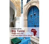 BLU TUNISI. VIAGGIO NELLA CITTA' E NEI SUOI CINQUE STORICI VILLAGGI - SPINOLA