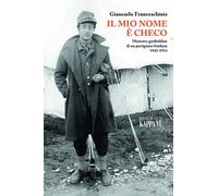 Libri Franceschinis Giancarlo - Il Mio Nome E Checo. Memorie Garibaldine Di Un P