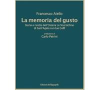 La memoria del gusto. Storia e ricette dell'Osteria Lo Stuzzichino di sant'Agata sui due Golfi. Nuova ediz.