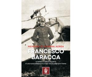 Libri Francesco Baracca - Memorie Di Guerra Aerea. Le Lettere E Il Diario Di Gue