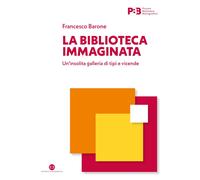 Libri Francesco Barone - La Biblioteca Immaginata. Un'insolita Galleria Di Tipi