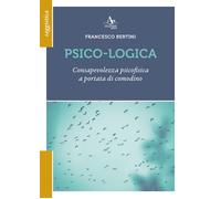 Libri Francesco Bertini - Psico-Logica. Consapevolezza Psicofisica A Portata Di