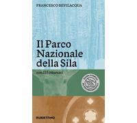 Libri Francesco Bevilacqua - Il Parco Nazionale Della Sila. Con 115 Itinerari