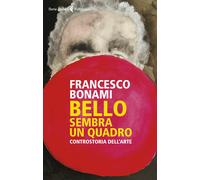 Libri Francesco Bonami - Bello, Sembra Un Quadro. Controstoria Dell'arte