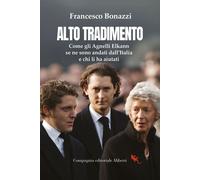 Libri Francesco Bonazzi - Alto Tradimento. Come Gli Agnelli Elkann Se Ne Sono An