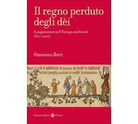 Libri Francesco Borri - Il Regno Perduto Degli Dei. Il Paganesimo Nell'europa Me