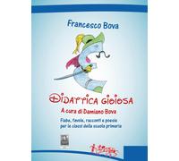Libri Francesco Bova - Didattica Gioiosa. Fiabe, Favole, Racconti E Poesie Per L