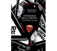 Libri Francesco Caccetta - Antologia Della Truffa. Come Difendersi Dai Raggiri