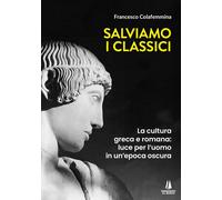 Libri Francesco Colafemmina - Salviamo I Classici. La Cultura Greca E Romana, Lu