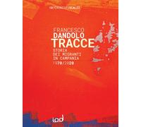 Libri Francesco Dandolo - Tracce. Storia Dei Migranti In Campania 1970-2020