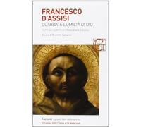 Francesco d'Assisi. Guardate l'umiltà di Dio. Tutti gli scritti
